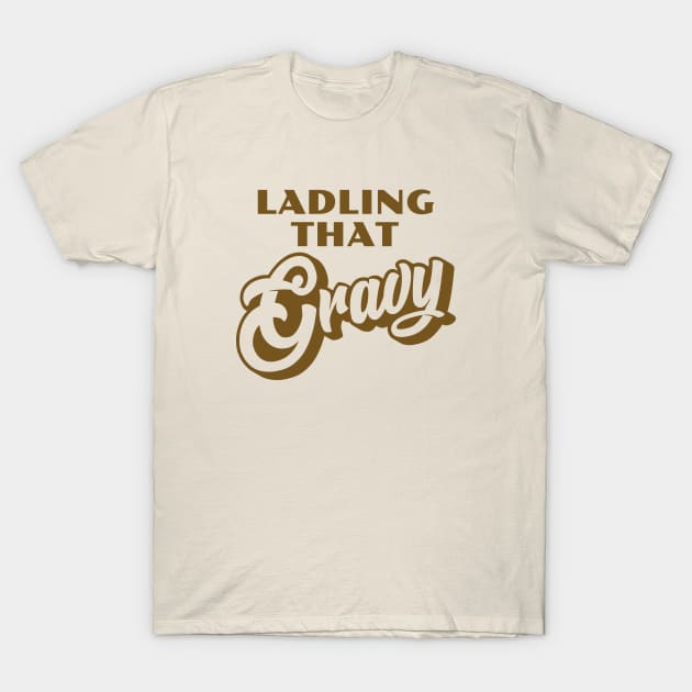 Ladling That Gravy - Brown T-Shirt by erock